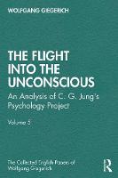 The Flight into The Unconscious: An Analysis of C. G. Jung's Psychology Project: Volume 5