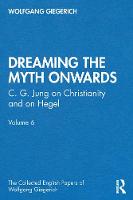 Dreaming the Myth Onwards: C. G. Jung on Christianity and on Hegel: Volume 6