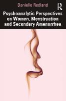 Psychoanalytic Perspectives on Women, Menstruation and Secondary Amenorrhea 