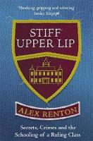 Stiff Upper Lip: Secrets, Crimes and the Schooling of a Ruling Class 