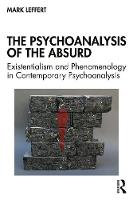 The Psychoanalysis of the Absurd: Existentialism and Phenomenology in Contemporary Psychoanalysis 