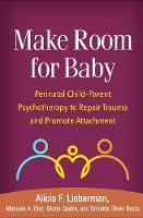 Make Room for Baby: Perinatal Child-Parent Psychotherapy to Repair Trauma and Promote Attachment 