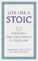 Live Like A Stoic: 52 Exercises for Cultivating a Good Life