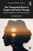 The Transparent Brain in Couple and Family Therapy: Mindful Integrations with Neuroscience 