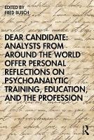 Dear Candidate: Analysts from around the World Offer Personal Reflections on Psychoanalytic Training, Education, and the Profession 