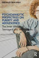 Psychoanalytic Perspectives on Puberty and Adolescence: The Inner Worlds of Teenagers and their Parents 