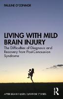 Living with Mild Brain Injury: The Difficulties of Diagnosis and Recovery from Post-Concussion Syndrome