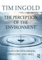 The Perception of the Environment: Essays on Livelihood, Dwelling and Skill 