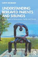 Understanding Bereaved Parents and Siblings: A Handbook for Professionals, Family, and Friends