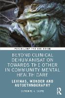 Beyond Clinical Dehumanisation towards the Other in Community Mental Health Care: Levinas, Wonder and Autoethnography