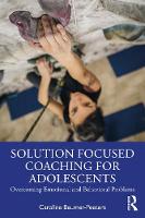 Solution Focused Coaching for Adolescents: Overcoming Emotional and Behavioral Problems 