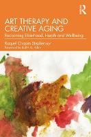 Art Therapy and Creative Aging: Reclaiming Elderhood, Health and Wellbeing 
