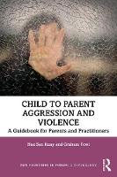 Child to Parent Aggression and Violence: A Guidebook for Parents and Practitioners