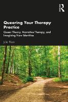 Queering Your Therapy Practice: Queer Theory, Narrative Therapy, and Imagining New Identities 