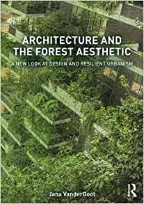 Architecture and the Forest Aesthetic: A New Look at Design and Resilient Urbanism 