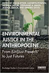 Environmental Justice in the Anthropocene: From (Un)Just Presents to Just Futures
