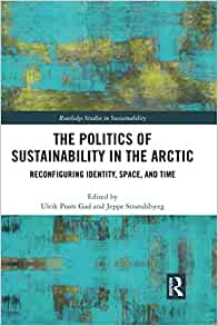 The Politics of Sustainability in the Arctic: Reconfiguring Identity, Space, and Time (Routledge Studies in Sustainability) 