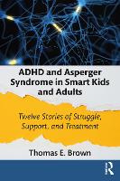 ADHD and Asperger Syndrome in Smart Kids and Adults: Twelve Stories of Struggle, Support, and Treatment 