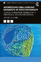 Addressing Challenging Moments in Psychotherapy: Clinical Wisdom for Working with Individuals, Groups and Couples