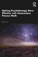 Making Psychotherapy More Effective with Unconscious Process Work 