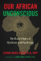 Our African Unconscious: The Black Origins of Mysticism and Psychology: Third Edition