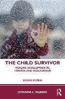 The Child Survivor: Healing Developmental Trauma and Dissociation 