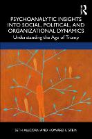 Psychoanalytic Insights into Social, Political, and Organizational Dynamics: Understanding the Age of Trump 