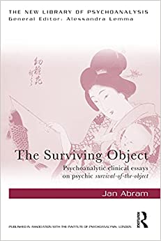 The Surviving Object: Psychoanalytic Clinical Essays on Psychic Survival-of-the-Object