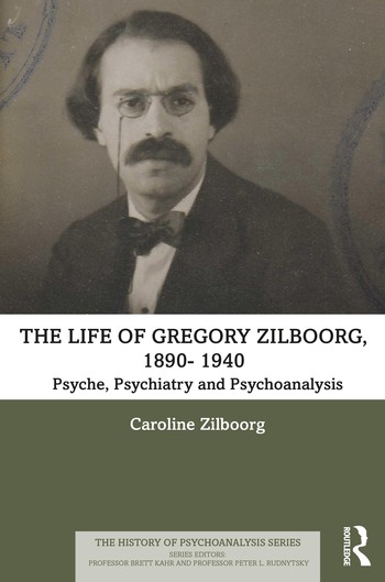 The Life of Gregory Zilboorg, 1890–1959: Psyche, Psychiatry, and Psychoanalysis and Mind, Medicine, and Man: 2 volume set