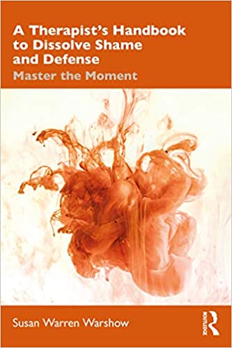 A Therapist's Handbook to Dissolve Shame and Defense: Master the Moment