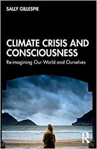 Climate Crisis and Consciousness: Re-imagining Our World and Ourselves 