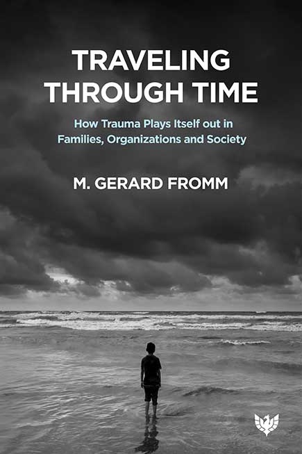 Traveling through Time: How Trauma Plays Itself out in Families, Organizations and Society 