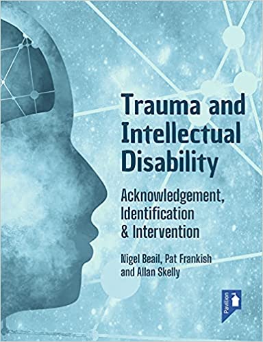 Trauma and Intellectual Disability: Acknowledgement, Identification and Intervention: Acknowledgement, Identification & Intervention 