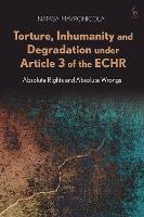 Torture, Inhumanity and Degradation under Article 3 of the ECHR: Absolute Rights and Absolute Wrongs