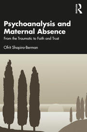 Psychoanalysis and Maternal Absence: From the Traumatic to Faith and Trust