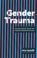 Gender Trauma: Healing Cultural, Social, and Historical Gendered Trauma