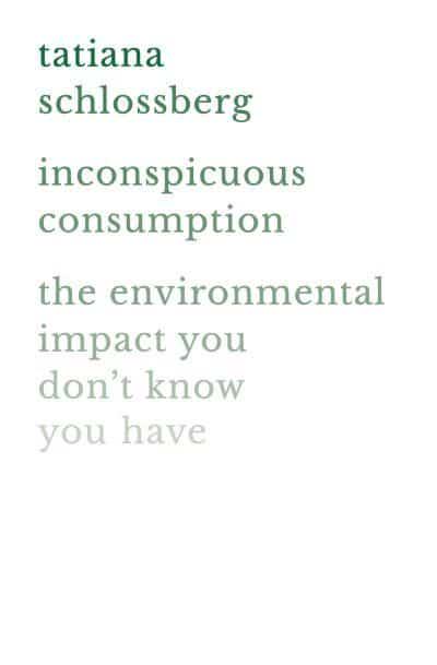 Inconspicuous Consumption: The Environmental Impact You Don't Know You Have