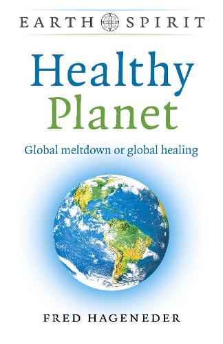 Earth Spirit: Healthy Planet - Global meltdown or global healing
