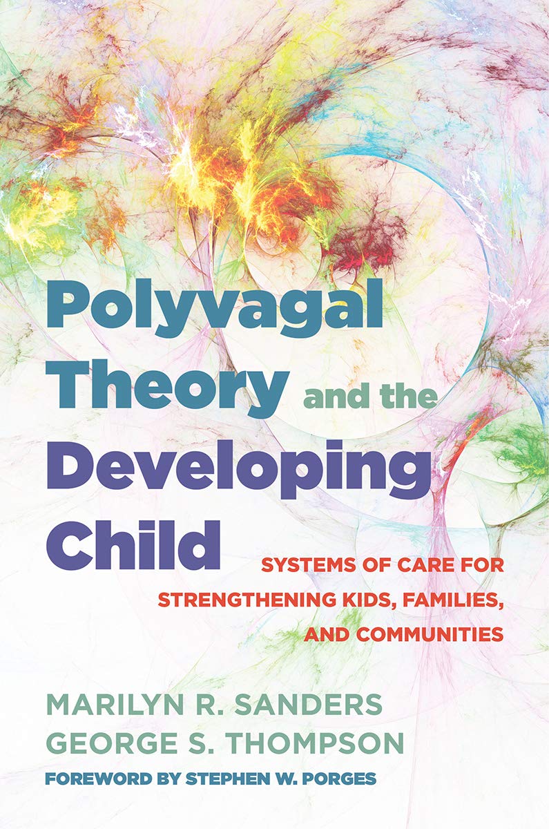 Polyvagal Theory and the Developing Child: Systems of Care for Strengthening Kids, Families, and Communities