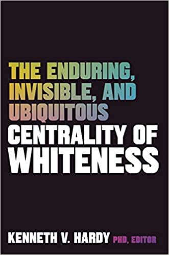 The Enduring, Invisible, and Ubiquitous Centrality of Whiteness: Implications for Clinical Practice and Beyond 