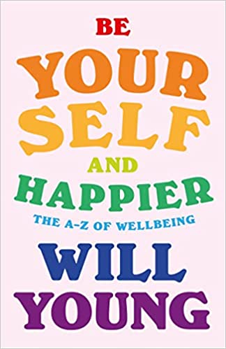 Be Yourself and Happier: The A-Z of Wellbeing 