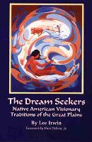 The Dream Seekers: Native American Visionary Traditions of the Great Plains