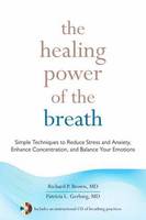 The Healing Power of the Breath: Simple Techniques to Reduce Stress and Anxiety, Enhance Concentration, and Balance Your Emotions