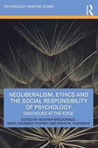 Neoliberalism, Ethics and the Social Responsibility of Psychology: Dialogues at the Edge