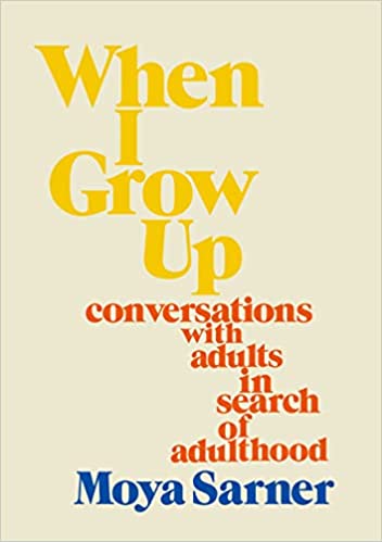 When I Grow Up: conversations with adults in search of adulthood 