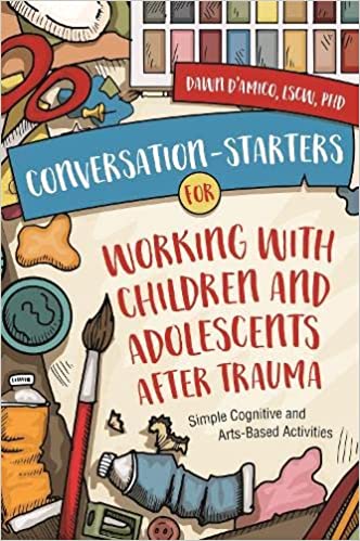 Conversation-Starters for Working with Children and Adolescents After Trauma: Simple Cognitive and Arts-Based Activities 