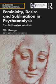 Femininity, Desire and Sublimation in Psychoanalysis: From the Melancholic to the Erotic