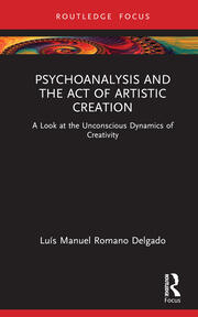 Psychoanalysis and the Act of Artistic Creation: A Look at the Unconscious Dynamics of Creativity