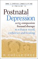 The Compassionate Mind Approach To Postnatal Depression: Using Compassion Focused Therapy to Enhance Mood, Confidence and Bonding