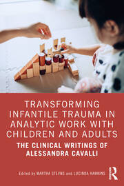 Transforming Infantile Trauma in Analytic Work with Children and Adults: The Clinical Writings of Alessandra Cavalli 